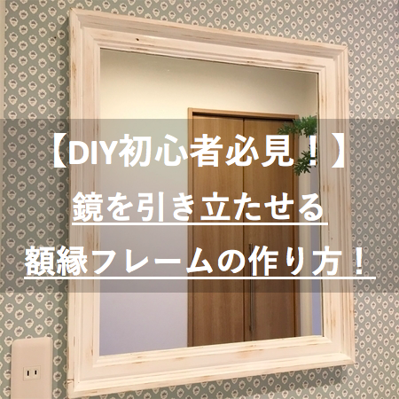 Diy初心者必見 鏡を引き立たせる額縁フレームの作り方